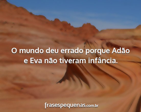 O mundo deu errado porque Adão e Eva não...