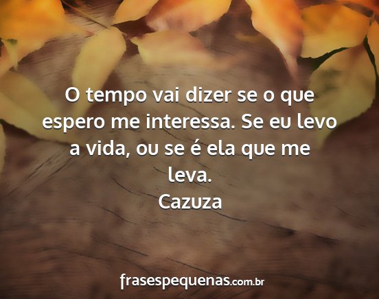 Cazuza - O tempo vai dizer se o que espero me interessa....