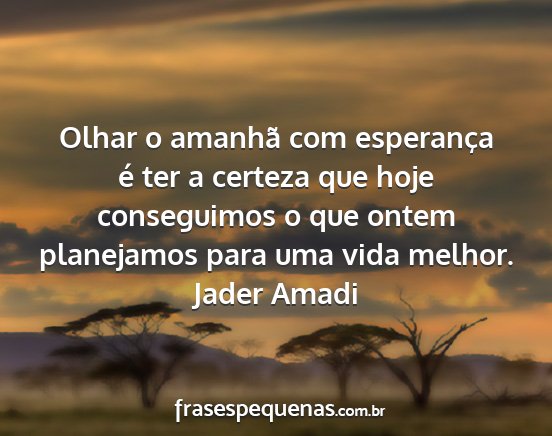 Jader Amadi - Olhar o amanhã com esperança é ter a certeza...