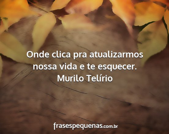 Murilo Telírio - Onde clica pra atualizarmos nossa vida e te...
