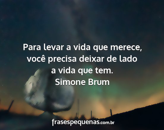 Simone Brum - Para levar a vida que merece, você precisa...