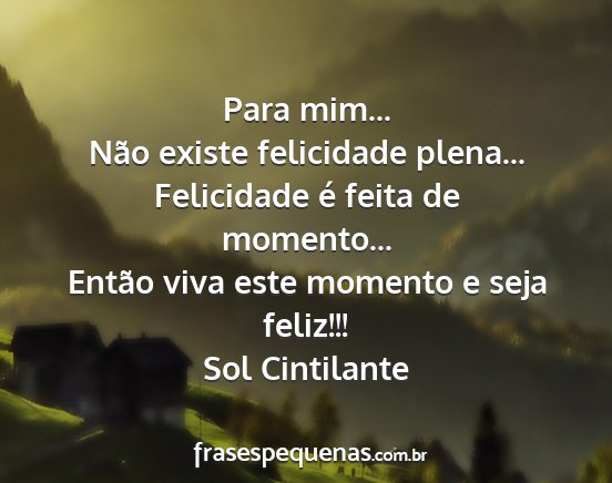 Sol Cintilante - Para mim... Não existe felicidade plena......