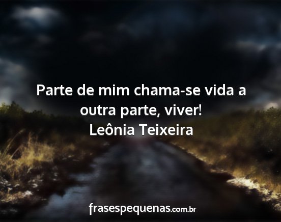 Leônia Teixeira - Parte de mim chama-se vida a outra parte, viver!...