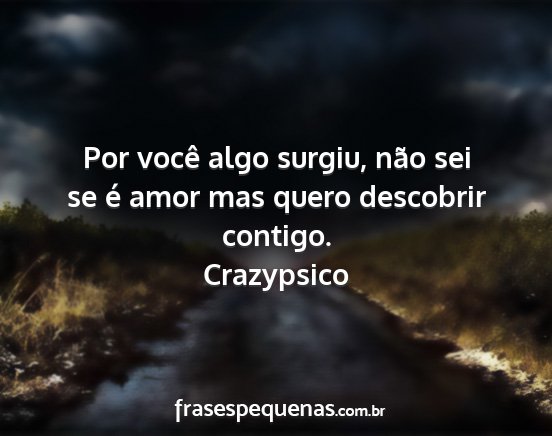 Crazypsico - Por você algo surgiu, não sei se é amor mas...
