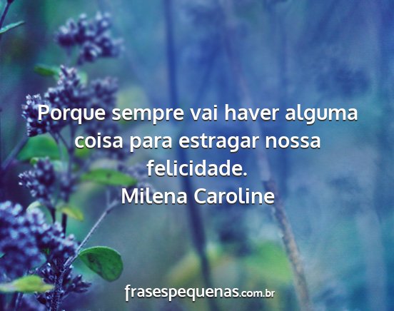 Milena Caroline - Porque sempre vai haver alguma coisa para...