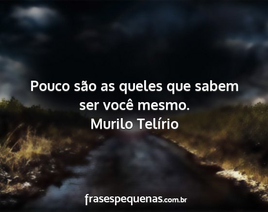 Murilo Telírio - Pouco são as queles que sabem ser você mesmo....