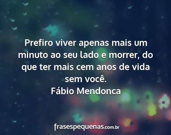 Fábio Mendonca - Prefiro viver apenas mais um minuto ao seu lado e...
