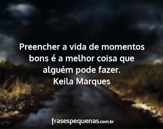 Keila Marques - Preencher a vida de momentos bons é a melhor...