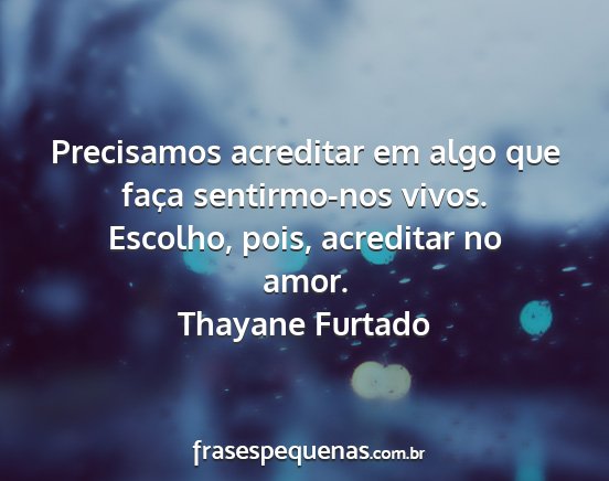 Thayane Furtado - Precisamos acreditar em algo que faça...