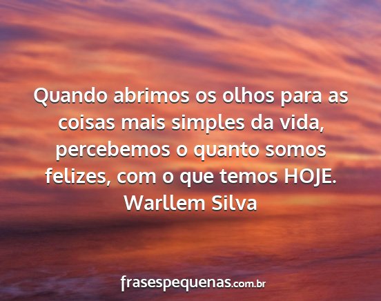 Warllem Silva - Quando abrimos os olhos para as coisas mais...