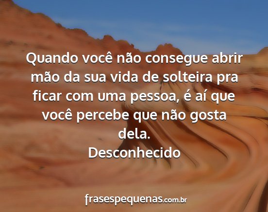 Desconhecido - Quando você não consegue abrir mão da sua vida...