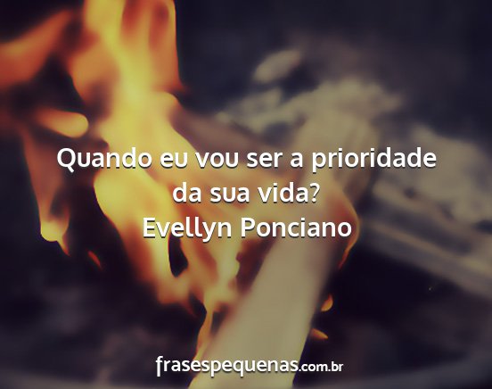 Evellyn Ponciano - Quando eu vou ser a prioridade da sua vida?...