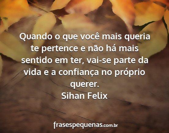 Sihan Felix - Quando o que você mais queria te pertence e não...