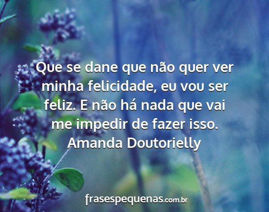 Amanda Doutorielly - Que se dane que não quer ver minha felicidade,...
