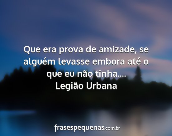 Legião Urbana - Que era prova de amizade, se alguém levasse...