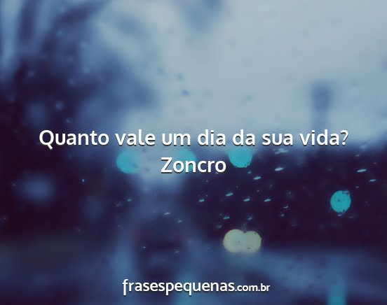 Zoncro - Quanto vale um dia da sua vida?...