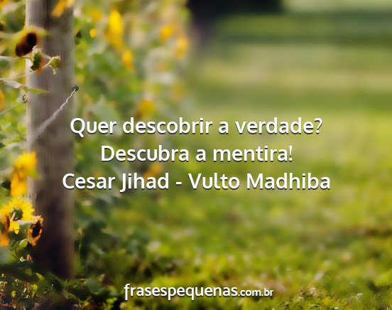 Cesar Jihad - Vulto Madhiba - Quer descobrir a verdade? Descubra a mentira!...
