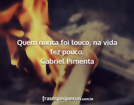 Gabriel Pimenta - Quem nunca foi louco, na vida fez pouco....