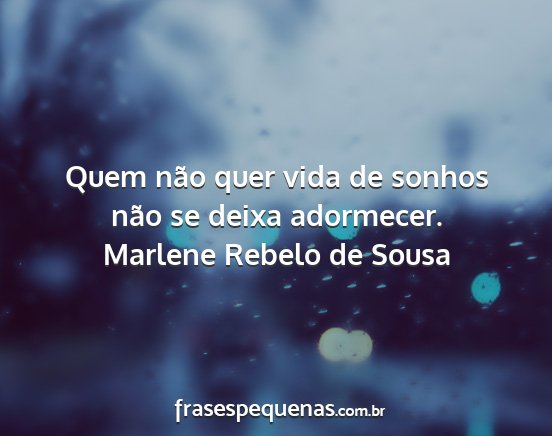 Marlene Rebelo de Sousa - Quem não quer vida de sonhos não se deixa...