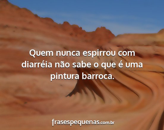 Quem nunca espirrou com diarréia não sabe o que...