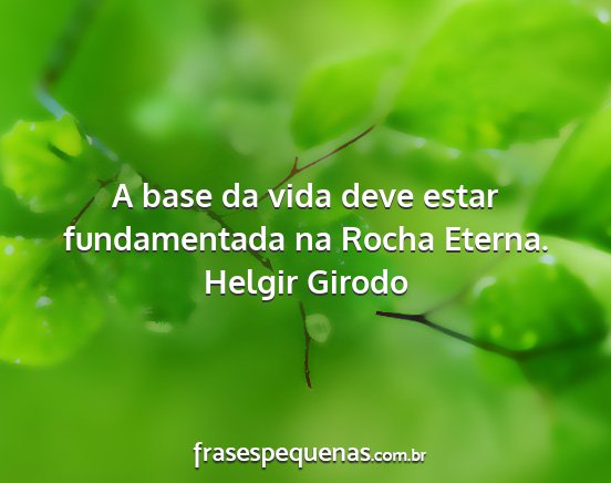 Helgir Girodo - A base da vida deve estar fundamentada na Rocha...