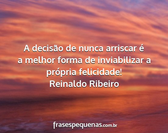 Reinaldo Ribeiro - A decisão de nunca arriscar é a melhor forma de...