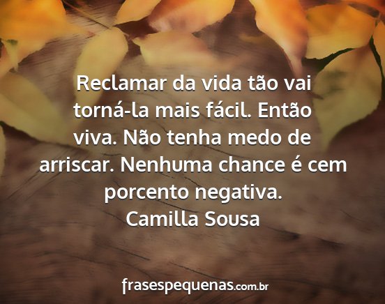 Camilla Sousa - Reclamar da vida tão vai torná-la mais fácil....