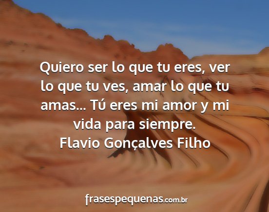 Flavio Gonçalves Filho - Quiero ser lo que tu eres, ver lo que tu ves,...