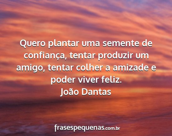 João Dantas - Quero plantar uma semente de confiança, tentar...