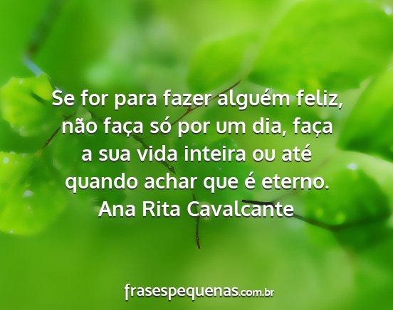 Ana Rita Cavalcante - Se for para fazer alguém feliz, não faça só...
