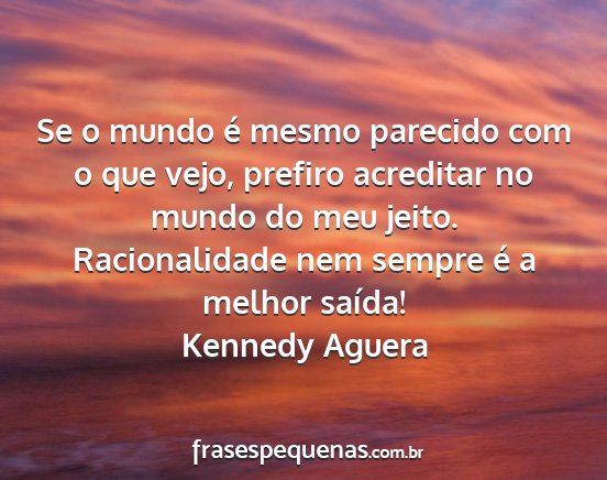 Kennedy Aguera - Se o mundo é mesmo parecido com o que vejo,...
