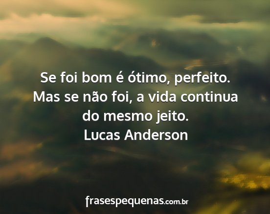 Lucas Anderson - Se foi bom é ótimo, perfeito. Mas se não foi,...