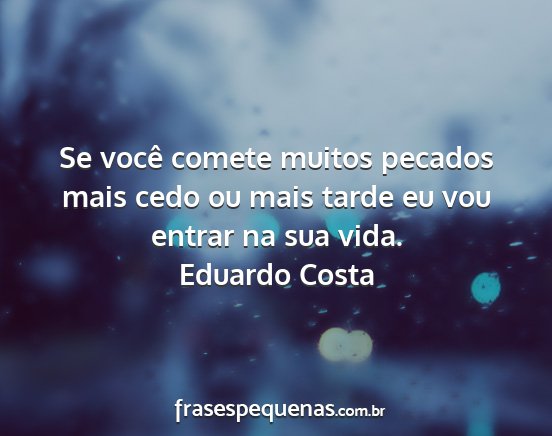 Eduardo Costa - Se você comete muitos pecados mais cedo ou mais...