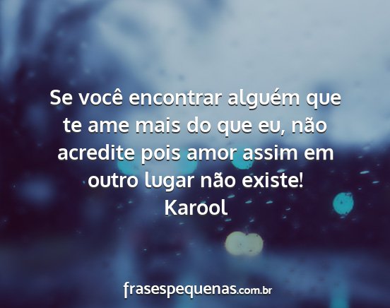 Karool - Se você encontrar alguém que te ame mais do que...