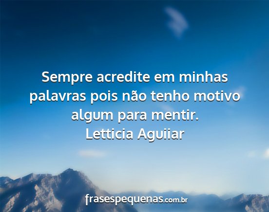 Letticia Aguiiar - Sempre acredite em minhas palavras pois não...