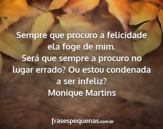 Monique Martins - Sempre que procuro a felicidade ela foge de mim....