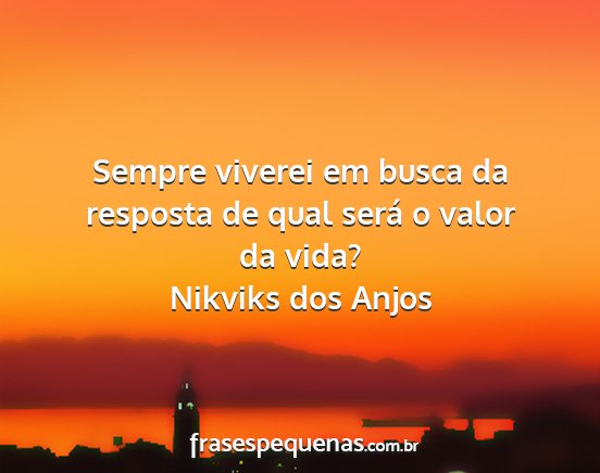 Nikviks dos Anjos - Sempre viverei em busca da resposta de qual será...