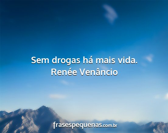 Renée Venâncio - Sem drogas há mais vida....