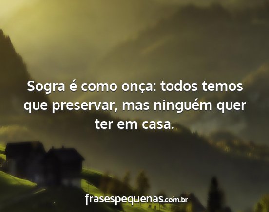 Sogra é como onça: todos temos que preservar,...
