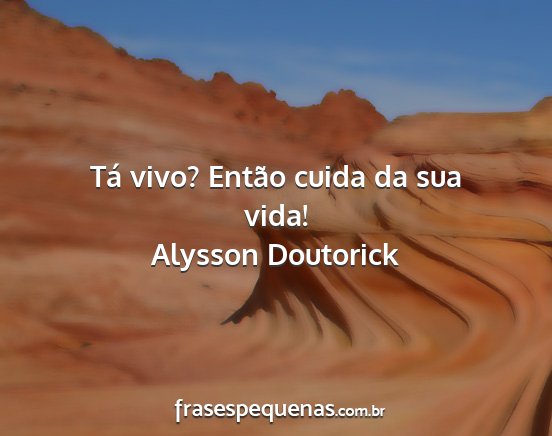 Alysson Doutorick - Tá vivo? Então cuida da sua vida!...