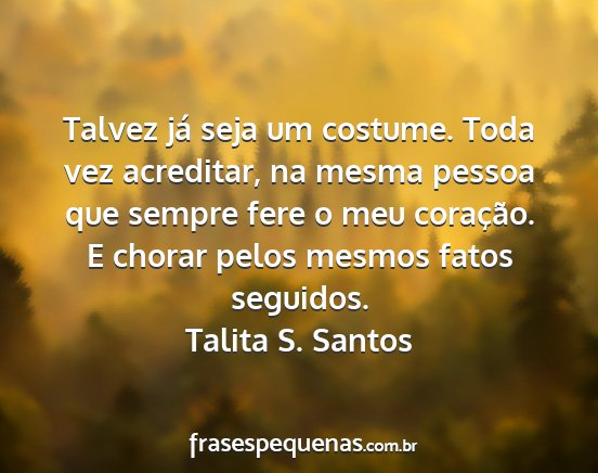 Talita S. Santos - Talvez já seja um costume. Toda vez acreditar,...