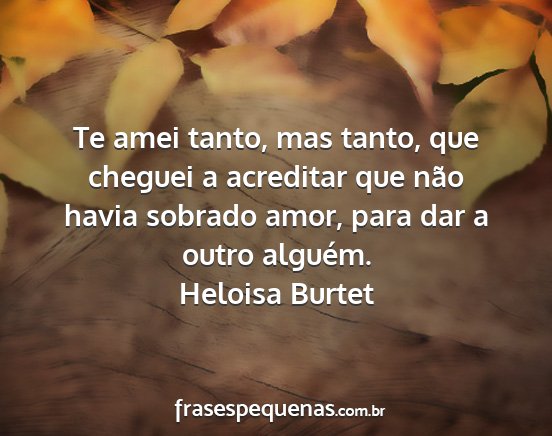 Heloisa Burtet - Te amei tanto, mas tanto, que cheguei a acreditar...