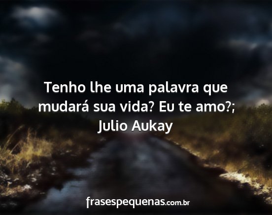 Julio Aukay - Tenho lhe uma palavra que mudará sua vida? Eu te...