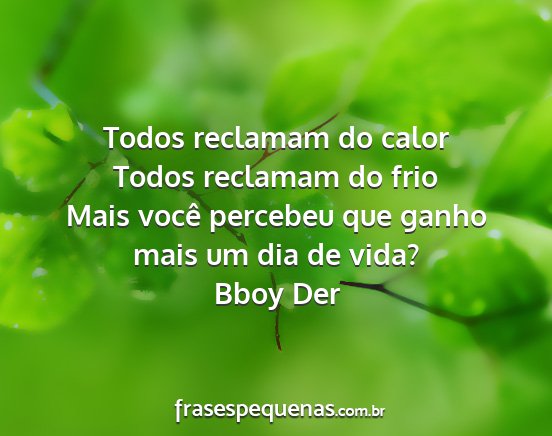 Bboy Der - Todos reclamam do calor Todos reclamam do frio...