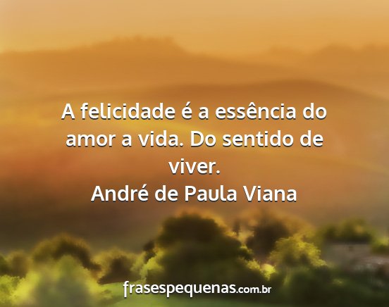 André de Paula Viana - A felicidade é a essência do amor a vida. Do...