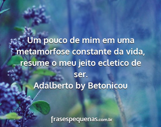 Adalberto by Betonicou - Um pouco de mim em uma metamorfose constante da...