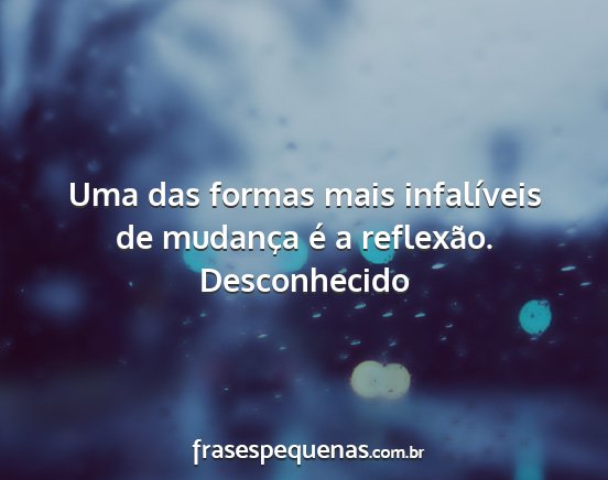 Desconhecido - Uma das formas mais infalíveis de mudança é a...