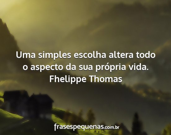 Fhelippe Thomas - Uma simples escolha altera todo o aspecto da sua...