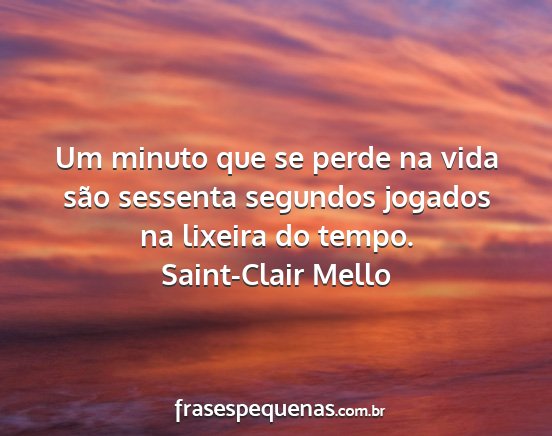 Saint-Clair Mello - Um minuto que se perde na vida são sessenta...