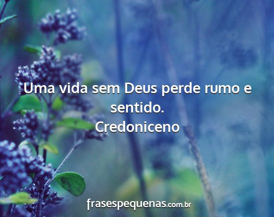 Credoniceno - Uma vida sem Deus perde rumo e sentido....